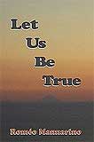 Let Us Be True - a novel by Romeo Mannarino